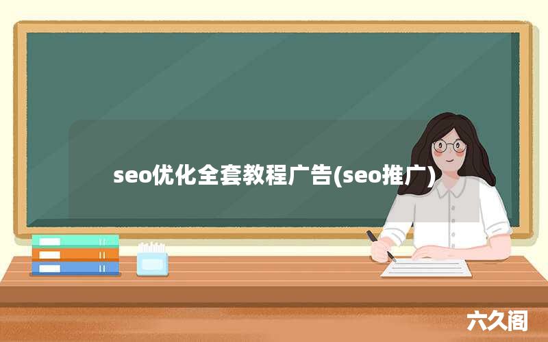 seo优化全套教程广告(seo推广)