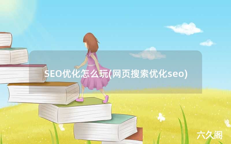 SEO优化怎么玩(网页搜索优化seo)