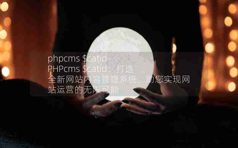 phpcms $catid-PHPcms $catidȫվݹϵͳʵվӪ޿