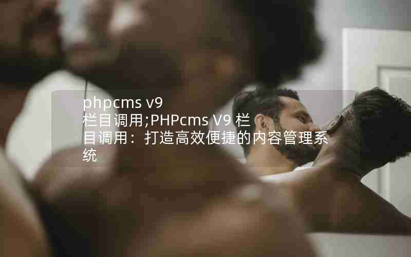 phpcms v9 Ŀ;PHPcms V9 ĿãЧݵݹϵͳ