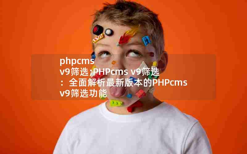 phpcms v9ɸѡ;PHPcms v9ɸѡȫ°汾PHPcms v9ɸѡ