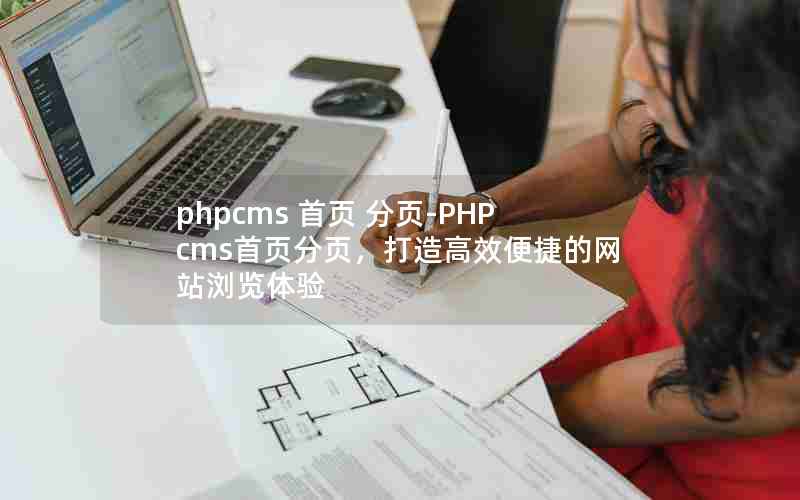 phpcms 首页 分页-PHPcms首页分页，打造高效便捷的网站浏览体验