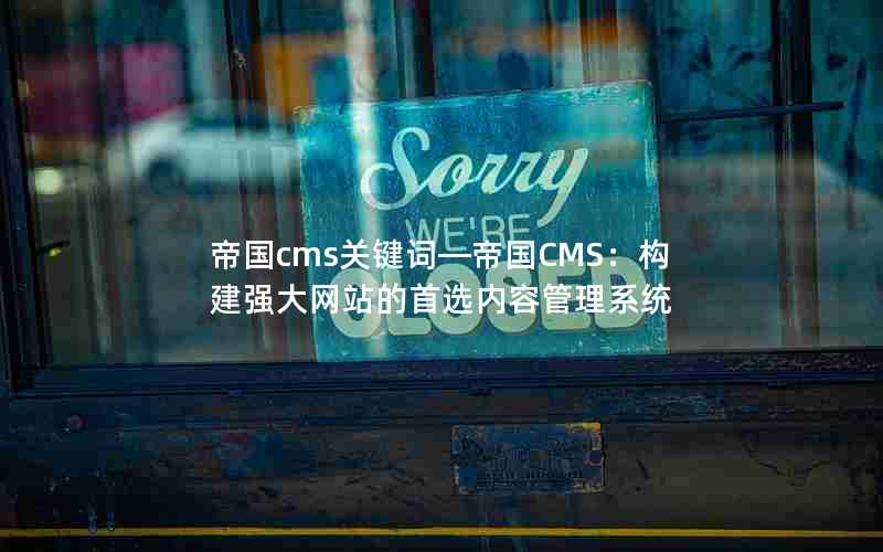 帝国cms关键词—帝国CMS：构建强大网站的首选内容管理系统