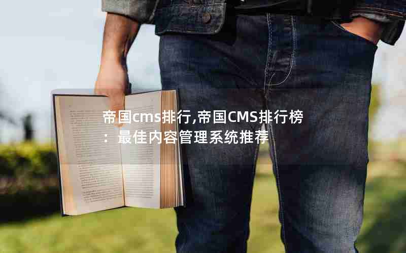 帝国cms排行,帝国CMS排行榜：最佳内容管理系统推荐