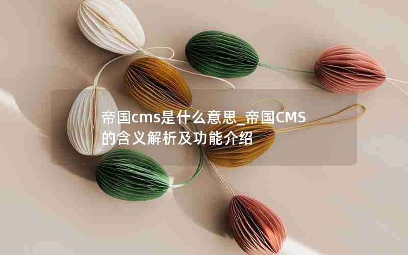 帝国cms是什么意思_帝国CMS的含义解析及功能介绍