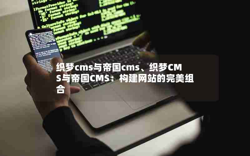 织梦cms与帝国cms、织梦CMS与帝国CMS：构建网站的完美组合