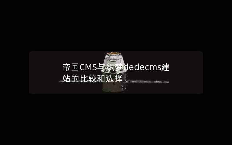 帝国CMS与织梦dedecms建站的比较和选择