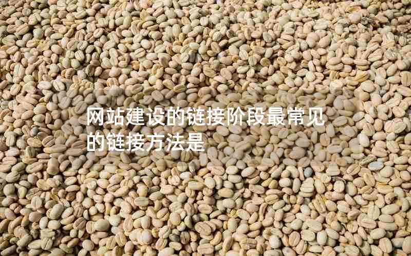 网站建设的链接阶段最常见的链接方法是