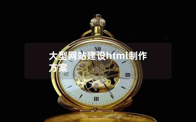 大型网站建设html制作方案 大型网站建设html制作方案
