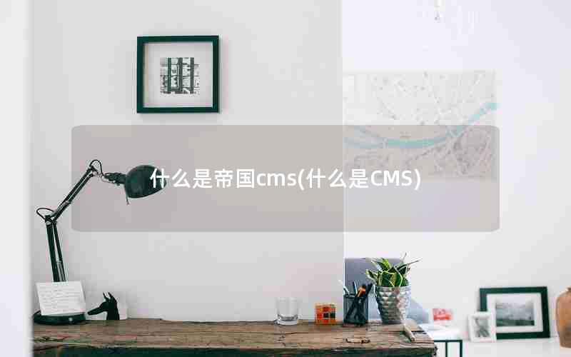 ʲôǵ۹cms(ʲôCMS)