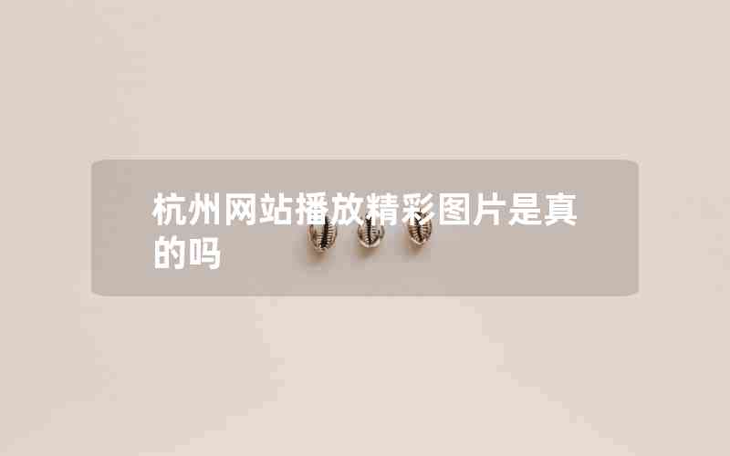 杭州网站播放精彩图片是真的吗