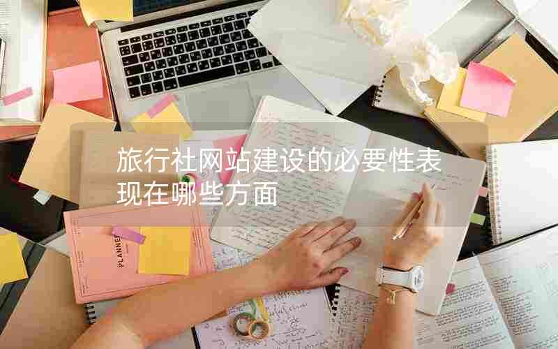 旅行社网站建设的必要性表现在哪些方面