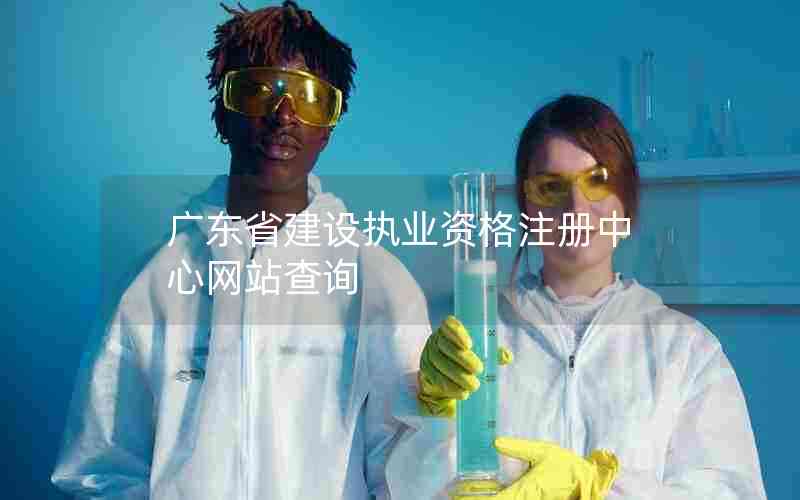 广东省建设执业资格注册中心网站查询