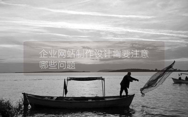 企业网站制作设计需要注意哪些问题