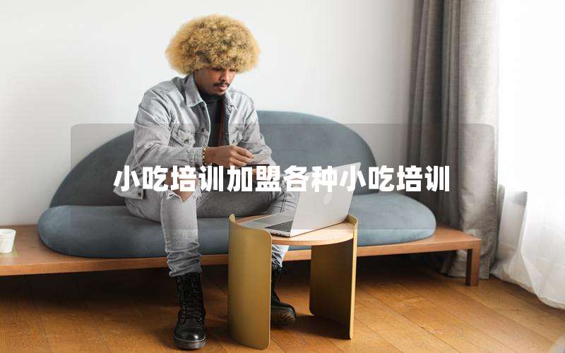 小吃培训加盟各种小吃培训