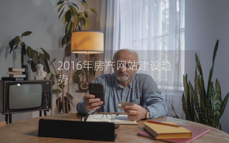 2016年房产网站建设趋势―中国房地产市场的发展历程及现状