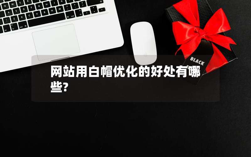 网站用白帽优化的好处有哪些?