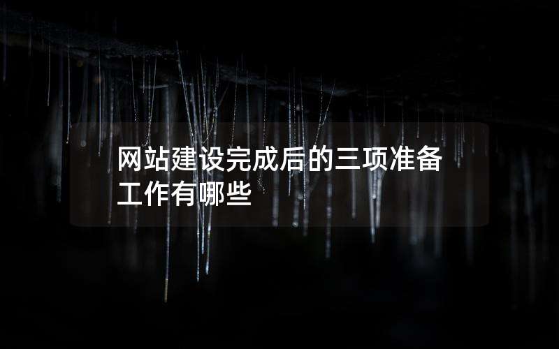 网站建设完成后的三项准备工作有哪些