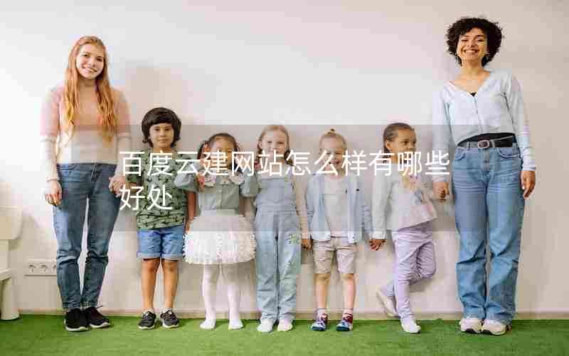 百度云建网站怎么样有哪些好处
