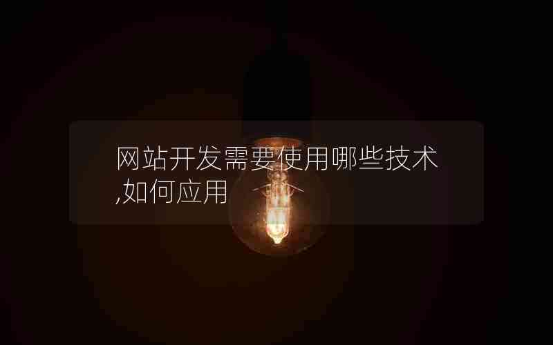 网站开发需要使用哪些技术,如何应用