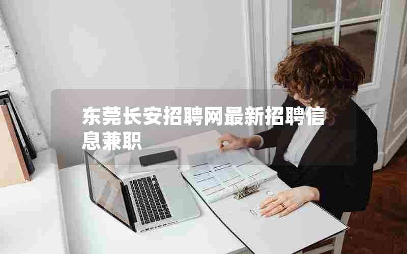 东莞长安招聘网最新招聘信息兼职