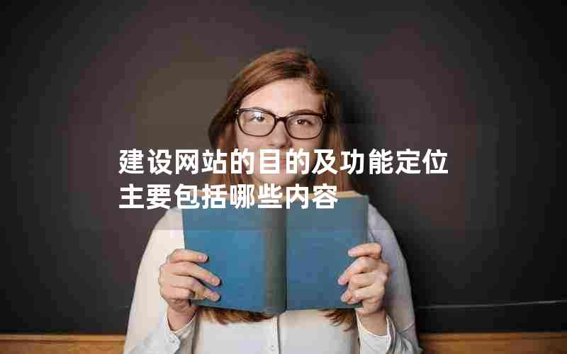 建设网站的目的及功能定位主要包括哪些内容